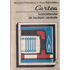 Tamara Chioveanu, Puiu Petculescu - Cartea instalatorului de incalziri centrale