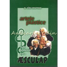 Artele Plastice Sub Semnul Lui Aesculap - Dr. Dinu Brafman