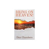 Bring on Heaven!: A biblical deep dive into the nature of our forever home