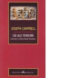 Cai ale fericirii. Mitologie si transformare personala - Joseph Campbell