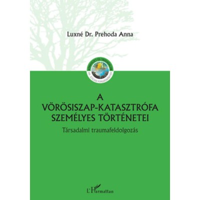 A v&amp;ouml;r&amp;ouml;siszap katasztr&amp;oacute;fa szem&amp;eacute;lyes t&amp;ouml;rt&amp;eacute;netei - T&amp;aacute;rsadalmi traumafeldolgoz&amp;aacute;s - Luxn&amp;eacute; dr. Prehoda Anna foto
