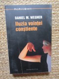 Iluzia vointei constiente - Daniel M. Wegner (Editura Humanitas, 2013)