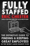 Fully Staffed: The Definitive Guide to Finding &amp; Keeping Great Employees