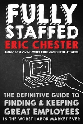 Fully Staffed: The Definitive Guide to Finding &amp; Keeping Great Employees