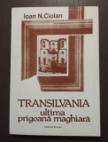 Ioan N. Ciolan - Transilvania - ultima prigoană maghiară