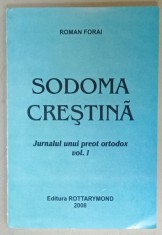 SODOMA CRESTINA , JURNALUL UNUI PREOT ORTODOX de ROMAN FORAI , VOLUMUL I , 2008