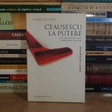 PIERRE DU BOIS - CEAUSESCU LA PUTERE : ANCHETA ASUPRA UNEI ASCENSIUNI POLITICE , HUMANITAS , 2008 *