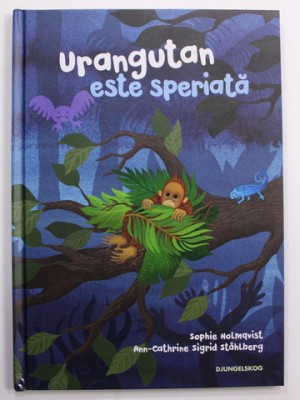 URANGUTAN ESTE SPERIATA de SOPHIE HOLMQVIST , ilustratii de ANN - CATHRINE SIGRID STAHLBERG , 2018 foto