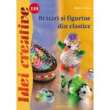 Bratari Si Figurine Din Elastice - Idei Creative, Madaras Kata - Editura Casa