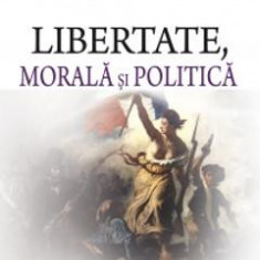 Libertate, morala si politica - Octavian Opris