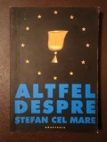 Alexandru Elian; Andre Scrima ș.a. - Altfel despre Ștefan cel Mare (Anastasia, 2004)