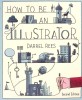 How to Be an Illustrator - Darrel Rees, Carte in Engleza, Editia a 2-a, 2018, 160 pagini, Paperback
