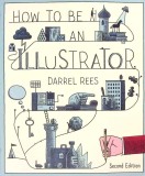 How to Be an Illustrator - Darrel Rees, Carte in Engleza, Editia a 2-a, 2018, 160 pagini, Paperback