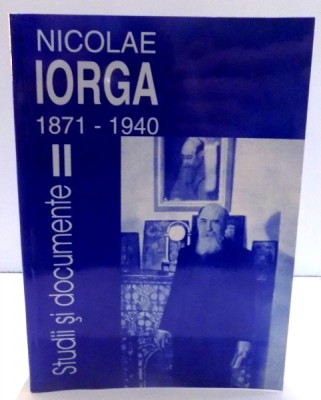 NICOLAE IORGA , 1871-1940 , STUDII SI DOCUMENTE , PARTEA A II - A de CONSTANTIN BUSE si CONSTANTIN GAUCAN , 2006 *DEDICATIE CATRE TESU SOLOMOVICI foto