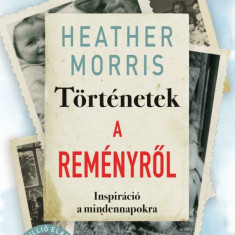 Történetek a reményről - Inspiráció a mindennapokra - Heather Morris