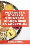 Preprosta indijska kuharska knjiga 2023 za za&amp;amp;#269;etnike: Tradicionalni in izvirni recepti!