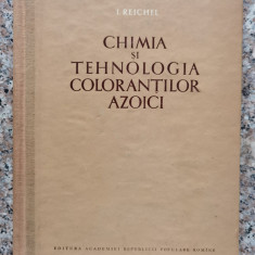 Chimia Si Tehnologia Coloorantilor Azotici - I. Reichei ,553102