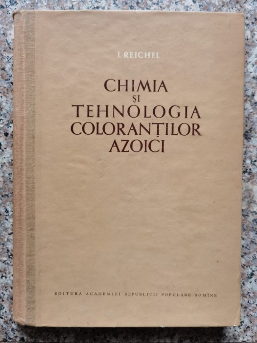 Chimia Si Tehnologia Coloorantilor Azotici - I. Reichei , A362