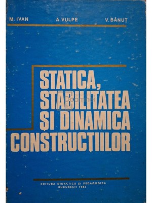 M. Ivan - Statica, stabilitatea si dinamica constructiilor (Editia: 1982) foto