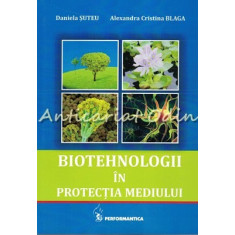 Biotehnologii In Protectia Mediului - Daniela Suteu, Alexandra Cristina Blaga