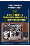 TVR. Actor si martor la prabusirea comunismului si la nasterea democratiei - Constantin Hlihor, Nicolae Melinescu