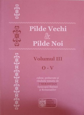 PILDE VECHI SI PILDE NOI VOL.3 O-V-CULESE, PRELUCRATE SI RANDUITE TEMATIC DE SEBASTIAN EPISCOPUL SLATINEI SI ROM foto