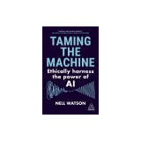 Taming the Machine: Ethically Harness the Power of AI