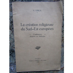 La creation religieuse du Sud-Est europeen - N. Iorga - Paris - 1929