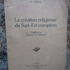 La creation religieuse du Sud-Est europeen - N. Iorga - Paris - 1929