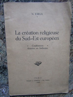 La creation religieuse du Sud-Est europeen - N. Iorga - Paris - 1929 foto
