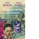 Exasperarea creatoare. Corespondenta - Geo Bogza, Sasa Pana