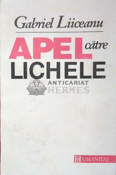 Apel catre lichele - Gabriel Liiceanu ($J35)