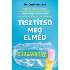 Tiszt&iacute;tsd meg elm&eacute;d zűrzavar&aacute;t - Dr. Caroline Leaf