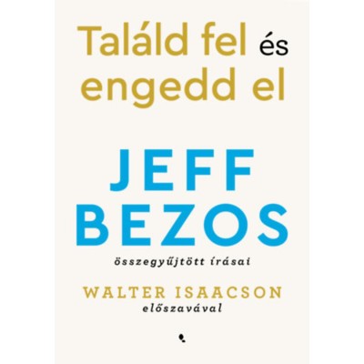 Tal&amp;aacute;ld fel &amp;eacute;s engedd el - Jeff Bezos &amp;ouml;sszegyűjt&amp;ouml;tt &amp;iacute;r&amp;aacute;sai - Jeff Bezos foto