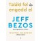 Tal&aacute;ld fel &eacute;s engedd el - Jeff Bezos &ouml;sszegyűjt&ouml;tt &iacute;r&aacute;sai - Jeff Bezos