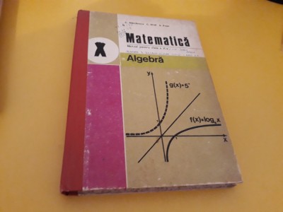 MANUAL MATEMATICA ALGEBRA CLASA X C.NASTASESCU 1982 foto