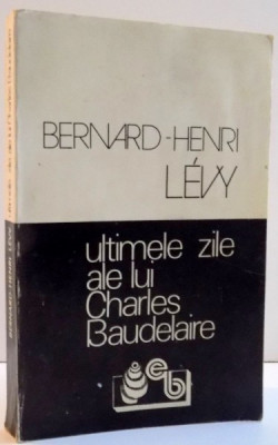 ULTIMELE ZILE ALE LUI CHARLES BAUDELAIRE de BERNARD - HENRI LEVY , 1993 foto