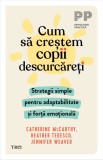 Cum să creștem copii descurcăreți. Strategii simple pentru adaptabilitate și forță emoțională - Catherine McCarthy, Heather Tedesco, Jennifer Weaver