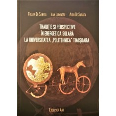 Traditie si perspective in energetica solara la Universitatea ,,Politehnica&rdquo; Timisoara &ndash; Coleta De Sabata, Ioan Luminosu, Aldo De Sabata