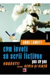Cum inveti sa scrii fictiune pas cu pas - Anne Lamott