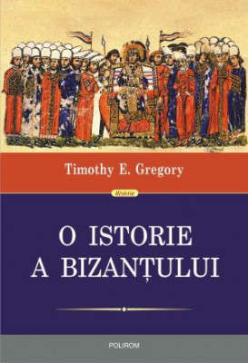 O istorie a Bizantului &amp;ndash; Timothy E. Gregory foto