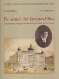 Felicia Waldman - Pe urmele lui Jacques Elias. Documente, imagini si marturii