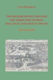 The Military Revolution and the Trajectory of Spain: War, State and Society 1500-1700