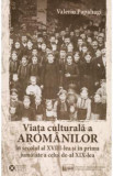 Viata culturala a aromanilor in secolul al XVIII-lea - Valeriu Papahagi