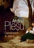 Capodopere &icirc;n dialog - Paperback brosat - Andrei Pleșu - Humanitas