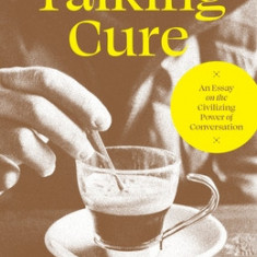 Talking Cure: An Essay on the Civilizing Power of Conversation