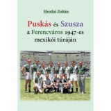 Pusk&aacute;s &eacute;s Szusza a Ferencv&aacute;ros 1947-es mexik&oacute;i t&uacute;r&aacute;j&aacute;n - Hrotk&oacute; Zolt&aacute;n