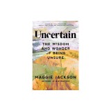 Uncertainty's Edge: The Wisdom of Being Unsure in a Time of Flux