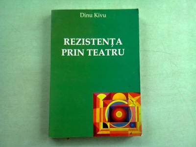 REZISTENTA PRIN TEATRU - DINU KIVU foto