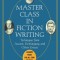 Master Class in Fiction Writing: Techniques from Austen, Hemingway, and Other Greats: Lessons from the All-Star Writer&#039;s Workshop